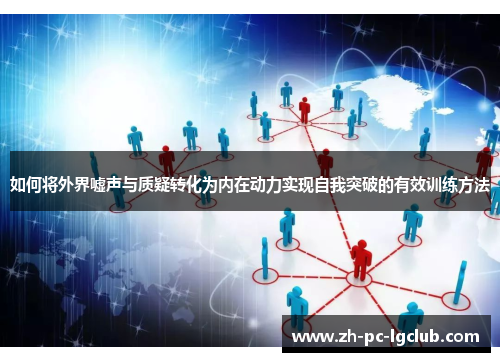 如何将外界嘘声与质疑转化为内在动力实现自我突破的有效训练方法