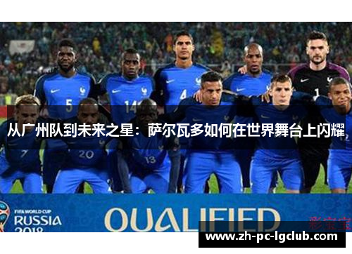 从广州队到未来之星：萨尔瓦多如何在世界舞台上闪耀