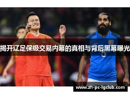 揭开辽足保级交易内幕的真相与背后黑幕曝光