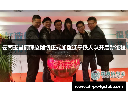 云南玉昆前锋赵健博正式加盟辽宁铁人队开启新征程