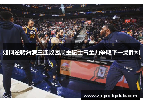 如何逆转海港三连败困局重振士气全力争取下一场胜利