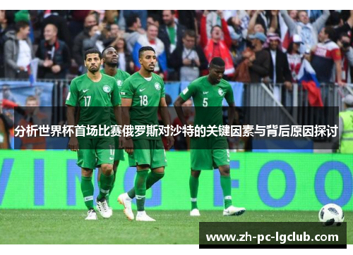分析世界杯首场比赛俄罗斯对沙特的关键因素与背后原因探讨