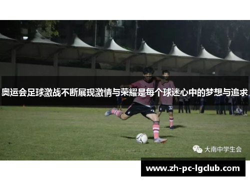 奥运会足球激战不断展现激情与荣耀是每个球迷心中的梦想与追求