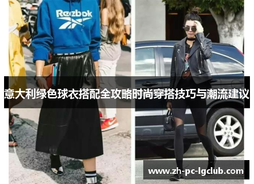 意大利绿色球衣搭配全攻略时尚穿搭技巧与潮流建议