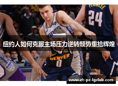 纽约人如何克服主场压力逆转颓势重拾辉煌