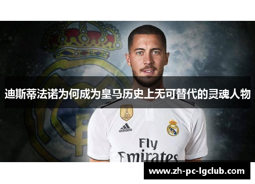 迪斯蒂法诺为何成为皇马历史上无可替代的灵魂人物