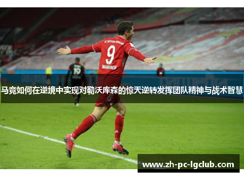 马竞如何在逆境中实现对勒沃库森的惊天逆转发挥团队精神与战术智慧