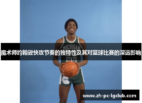 魔术师约翰逊快攻节奏的独特性及其对篮球比赛的深远影响