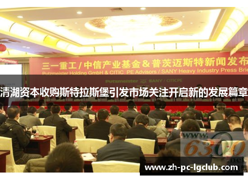 清湖资本收购斯特拉斯堡引发市场关注开启新的发展篇章 清湖资本收购斯特拉斯堡引发市场关注开启新的发展篇章