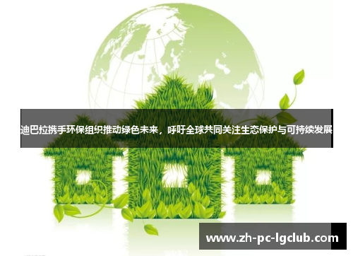 迪巴拉携手环保组织推动绿色未来,呼吁全球共同关注生态保护与可持续发展 迪巴拉携手环保组织推动绿色未来,呼吁全球共同关注生态保护与可持续发展