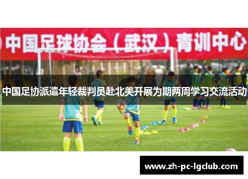 中国足协派遣年轻裁判员赴北美开展为期两周学习交流活动