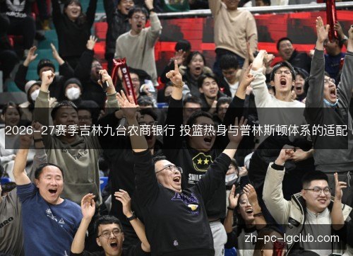 2026-27赛季吉林九台农商银行 投篮热身与普林斯顿体系的适配